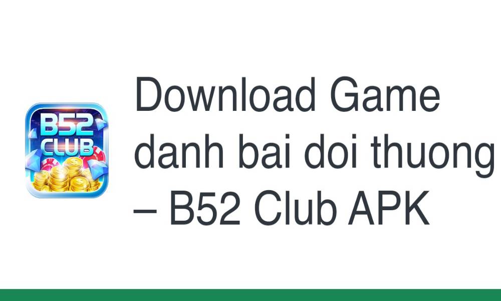 Hướng dẫn tải game B52 Club Android và iOS