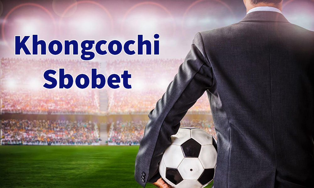 Khongcochi.com link nhà cái Sbobet chính thức mới nhất